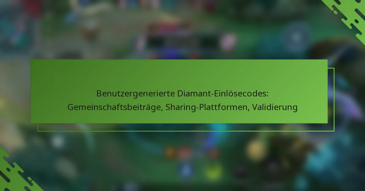 Benutzergenerierte Diamant-Einlösecodes: Gemeinschaftsbeiträge, Sharing-Plattformen, Validierung