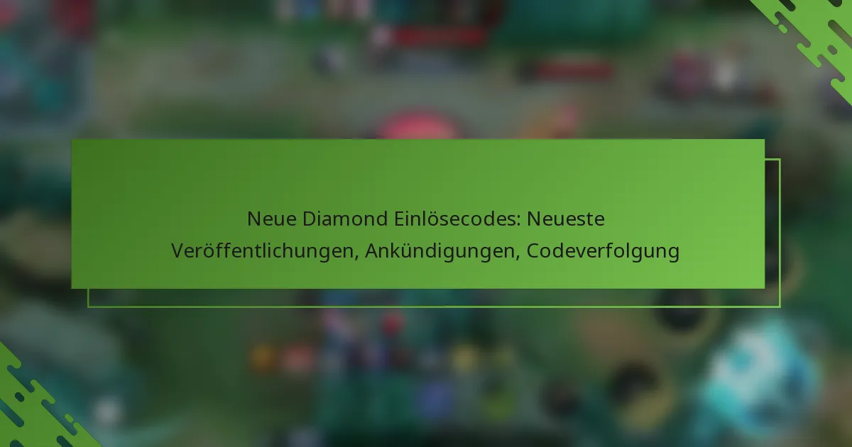 Neue Diamond Einlösecodes: Neueste Veröffentlichungen, Ankündigungen, Codeverfolgung