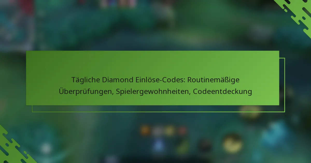 Tägliche Diamond Einlöse-Codes: Routinemäßige Überprüfungen, Spielergewohnheiten, Codeentdeckung