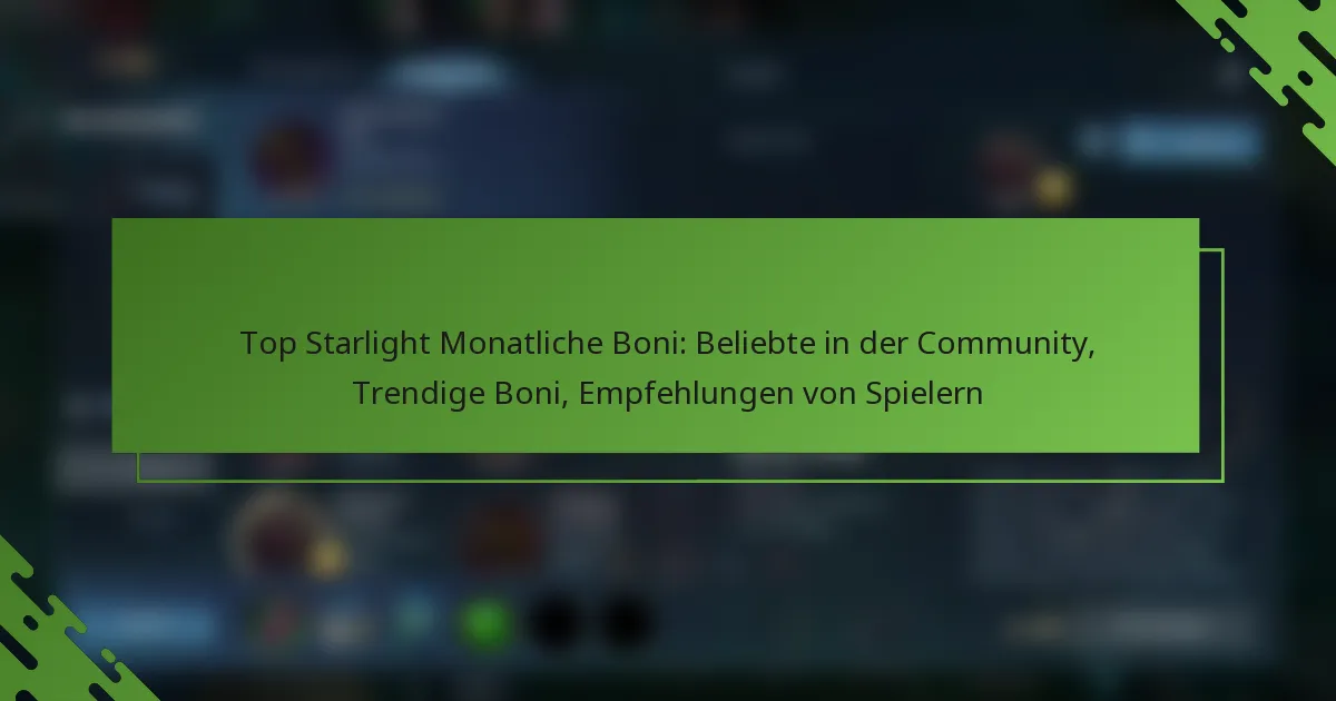 Top Starlight Monatliche Boni: Beliebte in der Community, Trendige Boni, Empfehlungen von Spielern