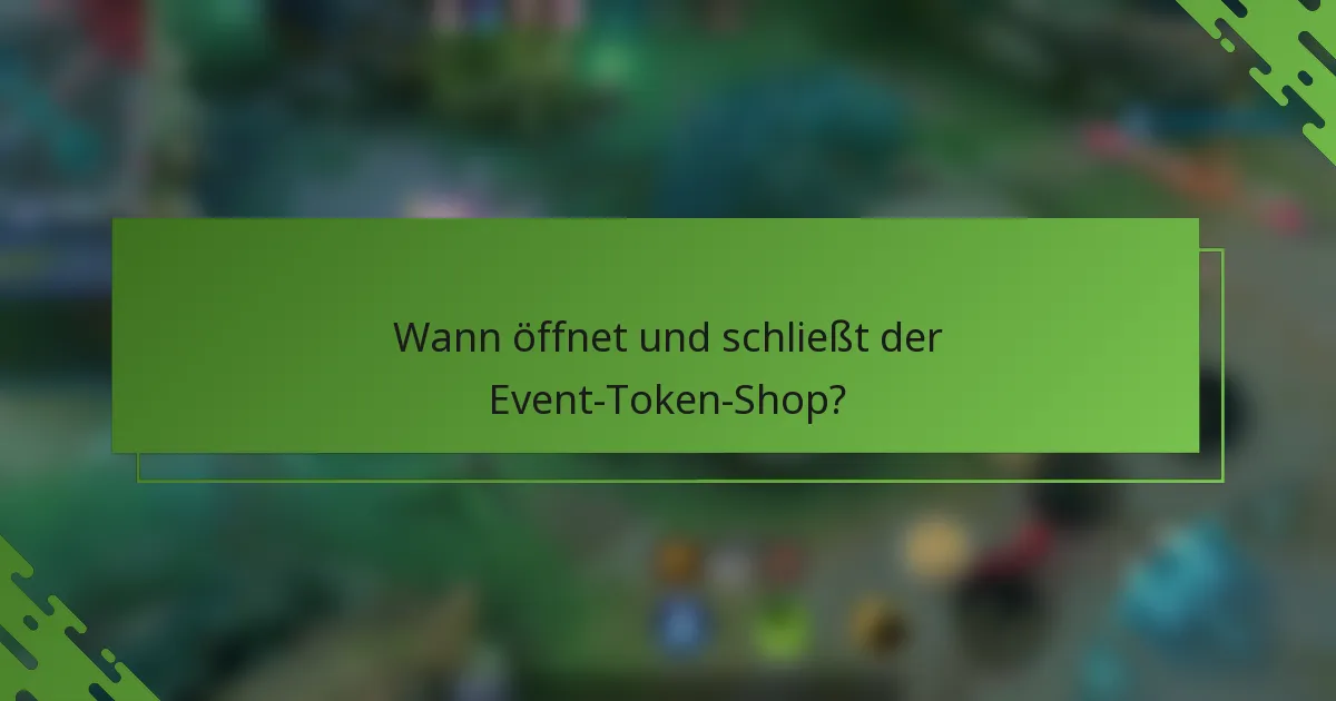 Wann öffnet und schließt der Event-Token-Shop?