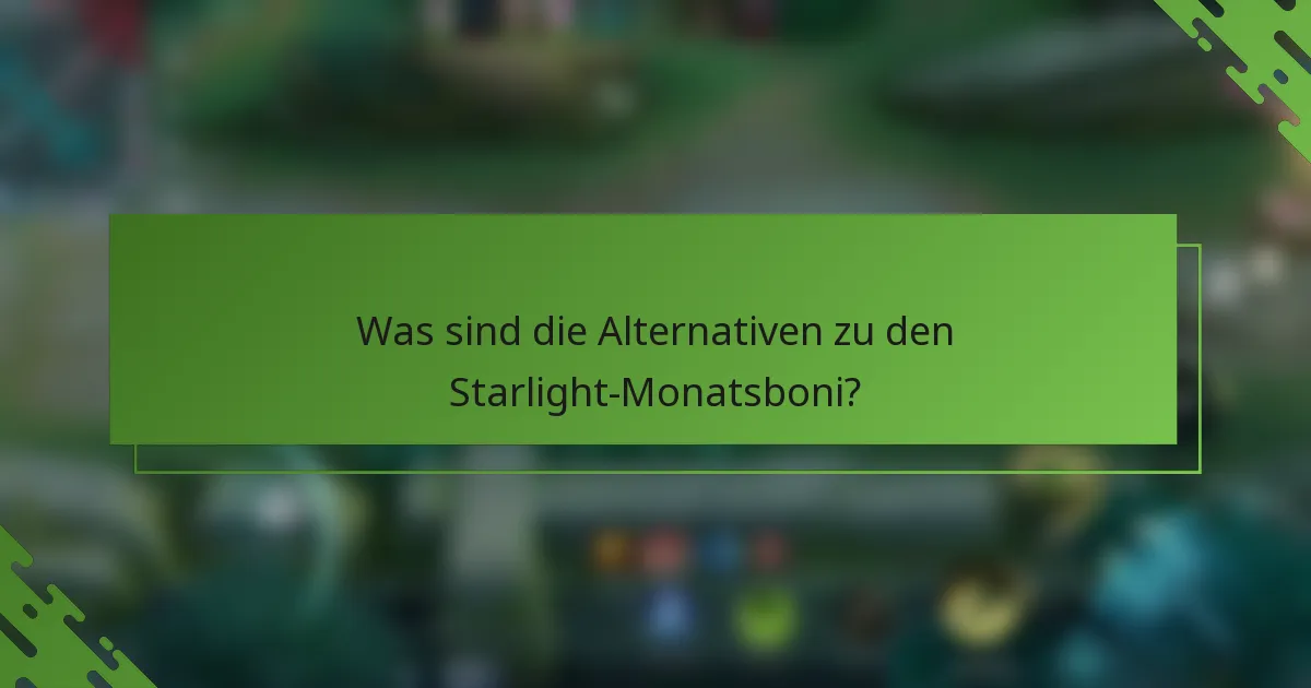 Was sind die Alternativen zu den Starlight-Monatsboni?