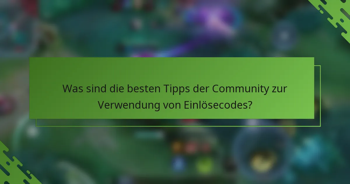 Was sind die besten Tipps der Community zur Verwendung von Einlösecodes?