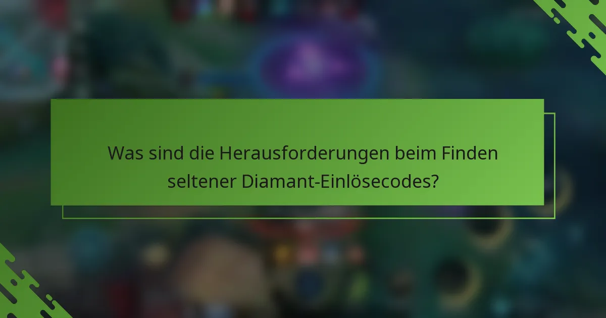 Was sind die Herausforderungen beim Finden seltener Diamant-Einlösecodes?