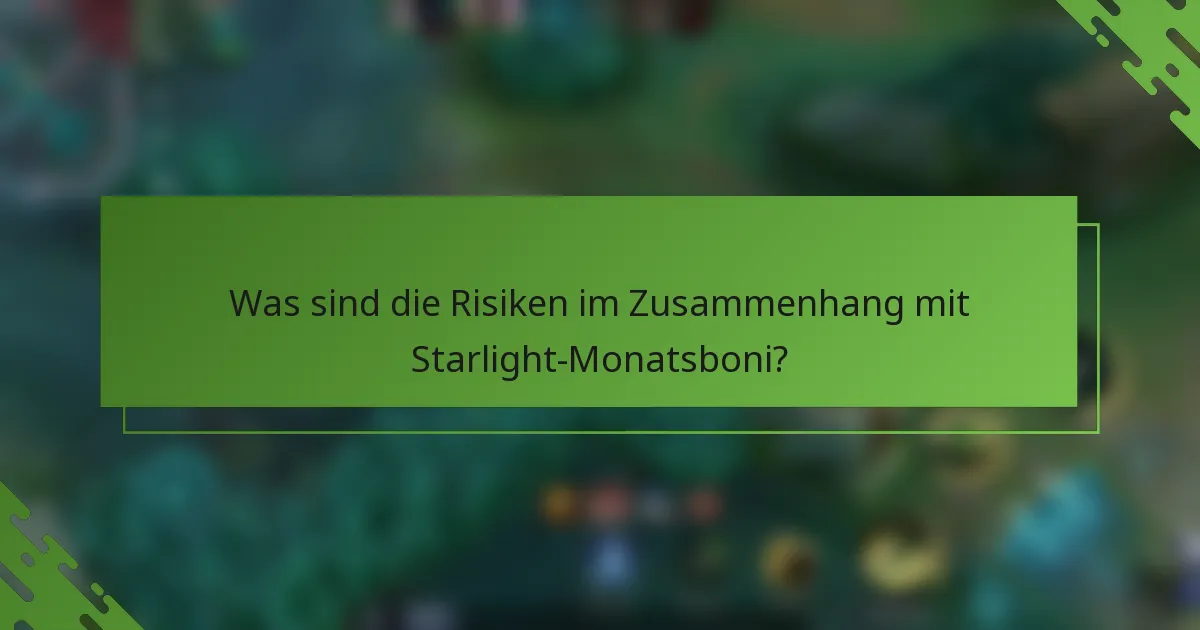 Was sind die Risiken im Zusammenhang mit Starlight-Monatsboni?