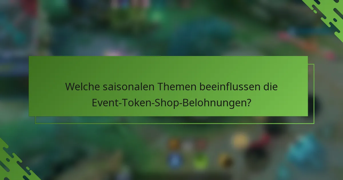Welche saisonalen Themen beeinflussen die Event-Token-Shop-Belohnungen?