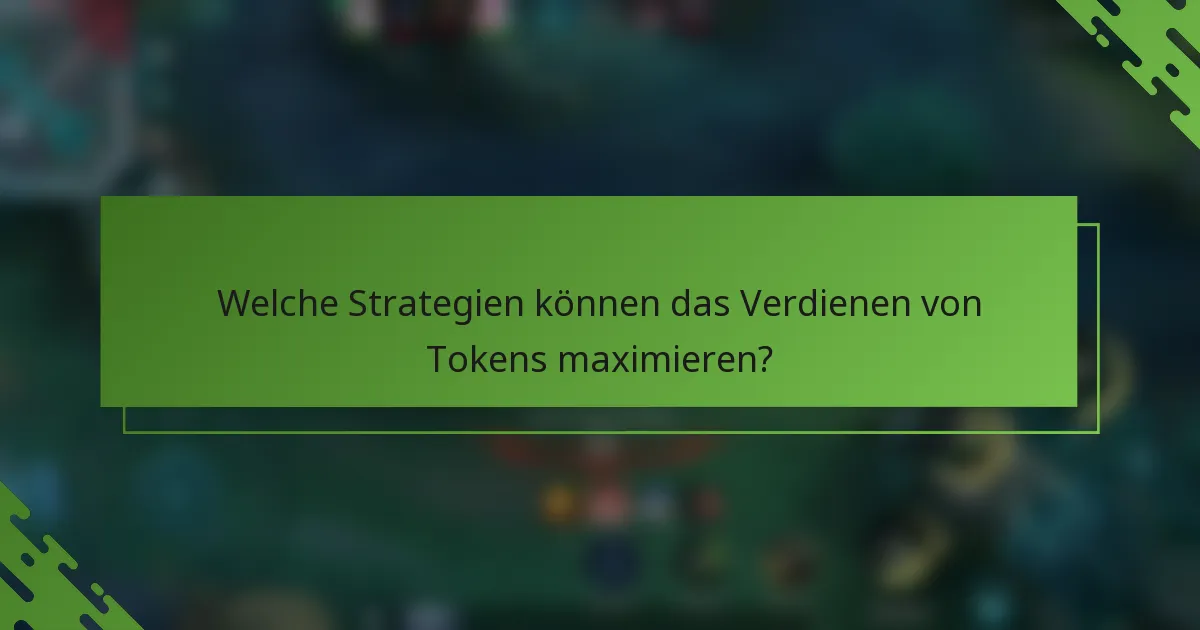 Welche Strategien können das Verdienen von Tokens maximieren?