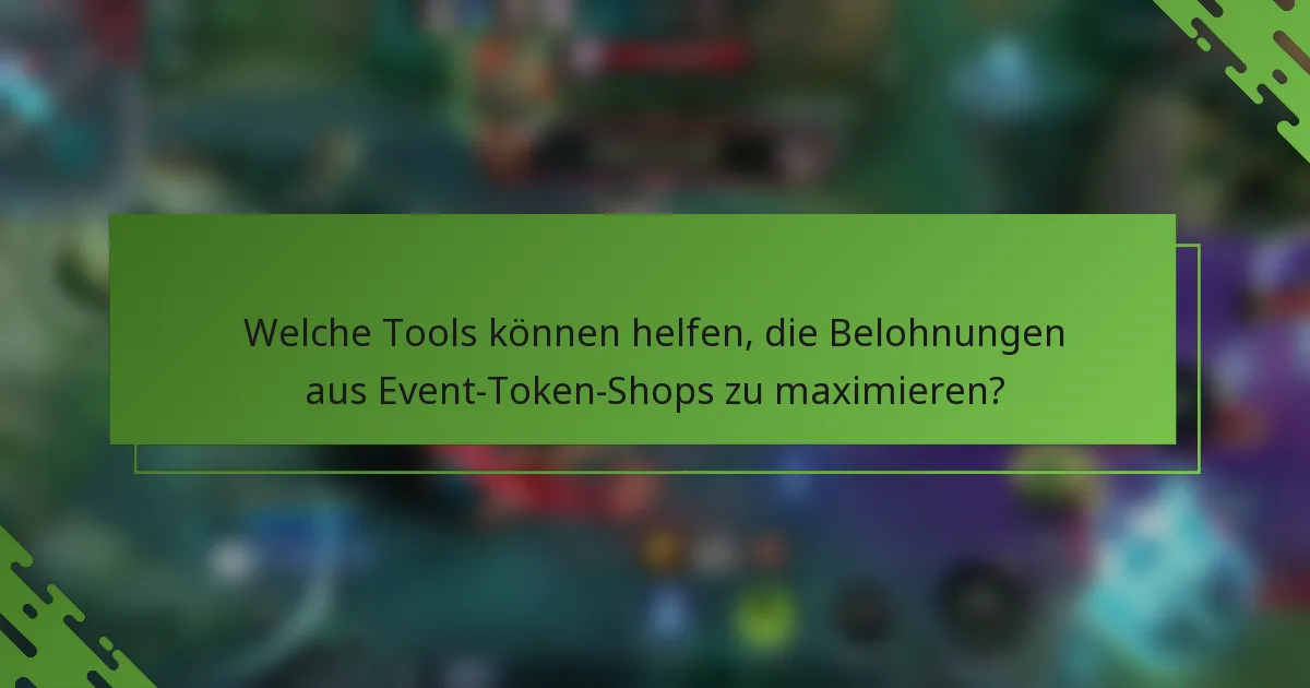 Welche Tools können helfen, die Belohnungen aus Event-Token-Shops zu maximieren?