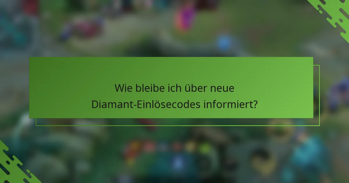 Wie bleibe ich über neue Diamant-Einlösecodes informiert?