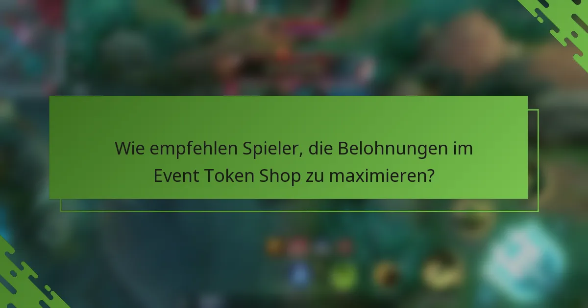 Wie empfehlen Spieler, die Belohnungen im Event Token Shop zu maximieren?