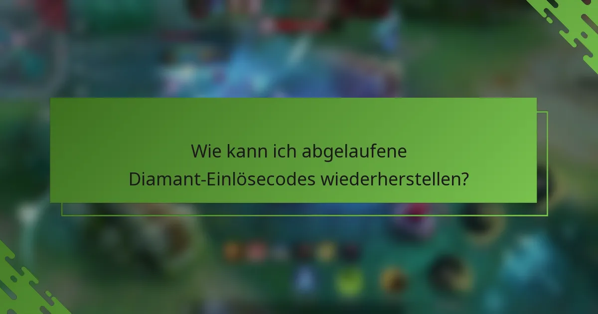 Wie kann ich abgelaufene Diamant-Einlösecodes wiederherstellen?