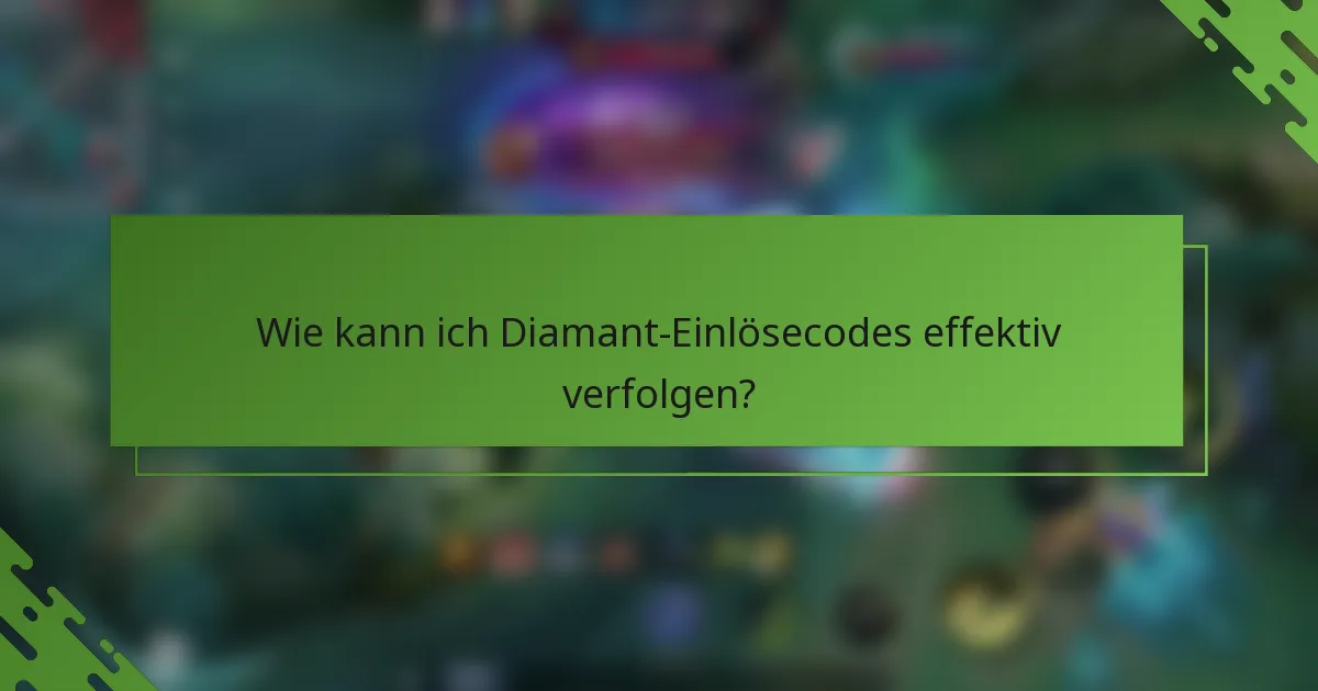 Wie kann ich Diamant-Einlösecodes effektiv verfolgen?