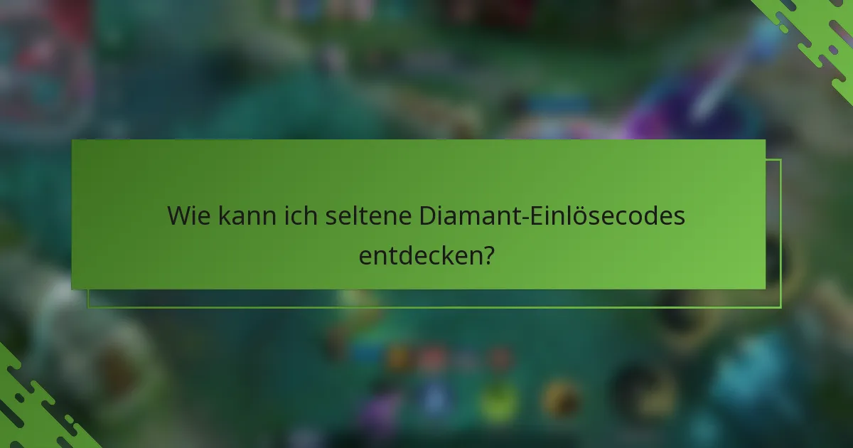 Wie kann ich seltene Diamant-Einlösecodes entdecken?