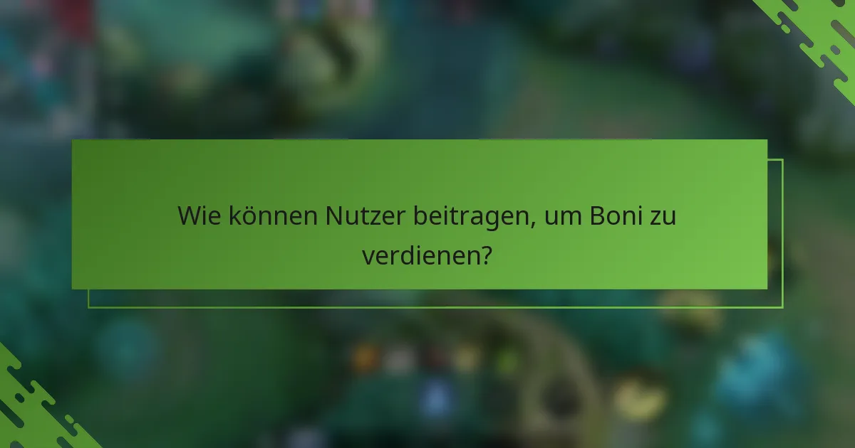 Wie können Nutzer beitragen, um Boni zu verdienen?
