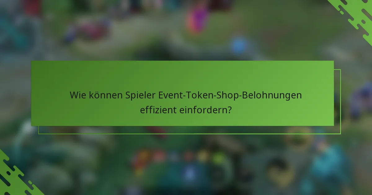 Wie können Spieler Event-Token-Shop-Belohnungen effizient einfordern?
