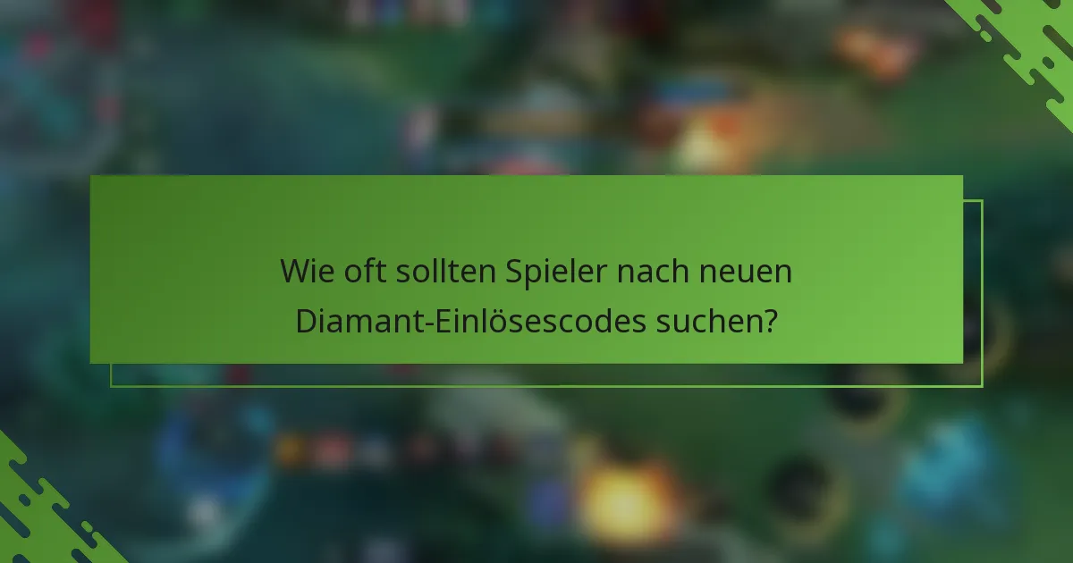 Wie oft sollten Spieler nach neuen Diamant-Einlösescodes suchen?