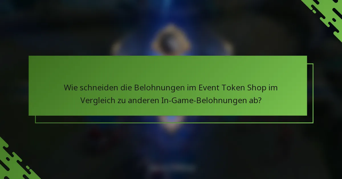 Wie schneiden die Belohnungen im Event Token Shop im Vergleich zu anderen In-Game-Belohnungen ab?