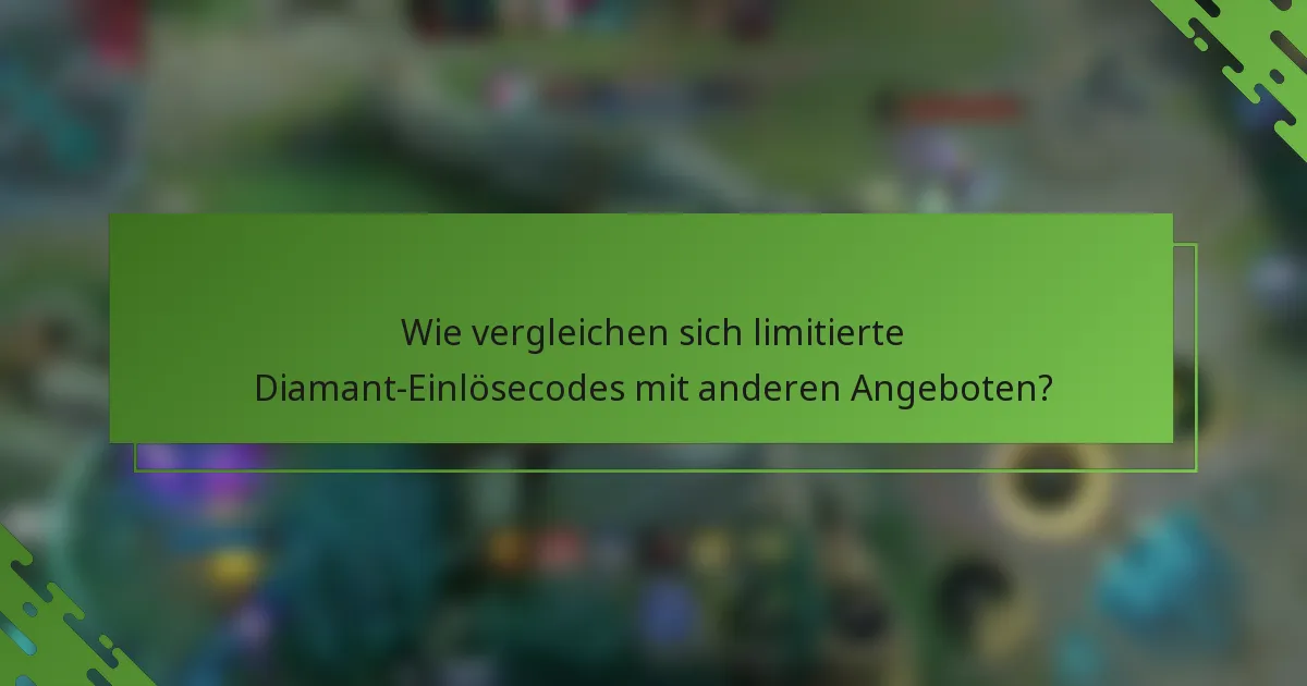 Wie vergleichen sich limitierte Diamant-Einlösecodes mit anderen Angeboten?