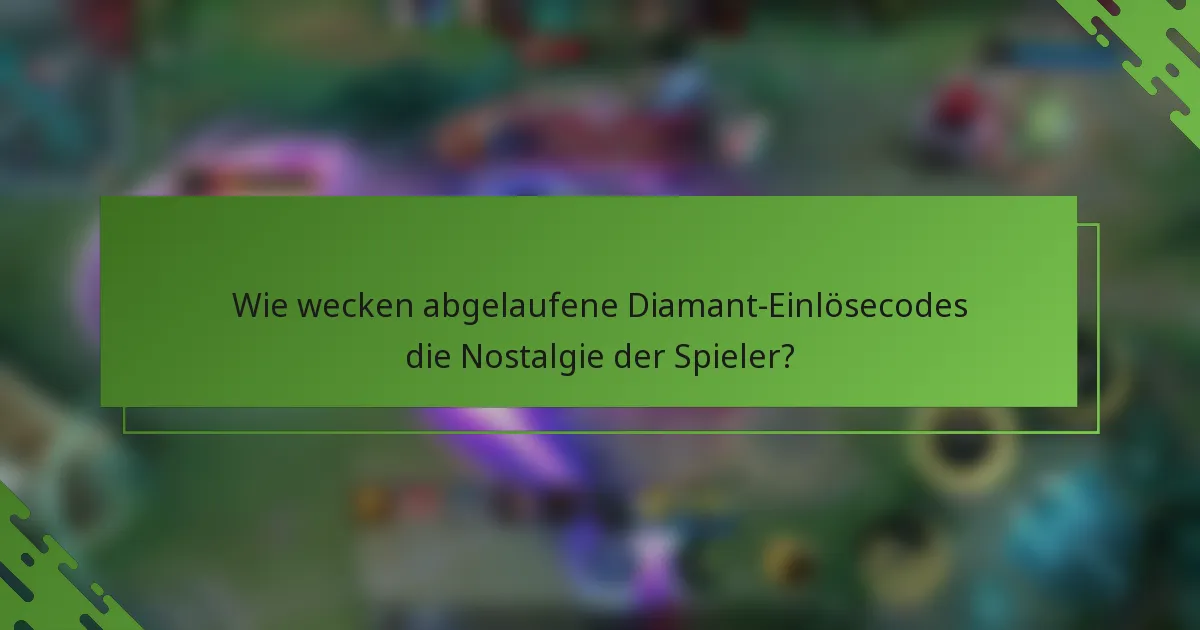 Wie wecken abgelaufene Diamant-Einlösecodes die Nostalgie der Spieler?