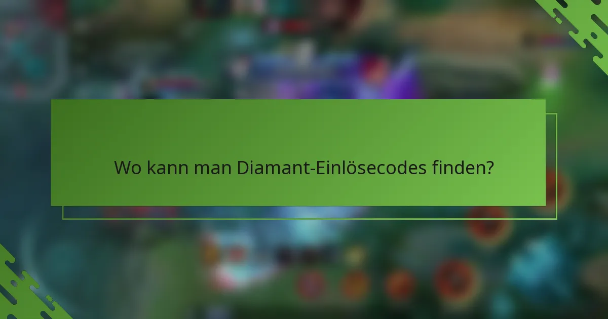 Wo kann man Diamant-Einlösecodes finden?