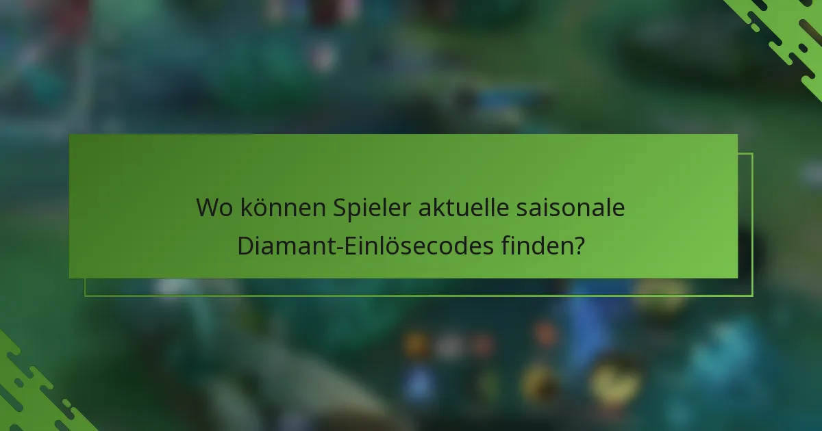 Wo können Spieler aktuelle saisonale Diamant-Einlösecodes finden?