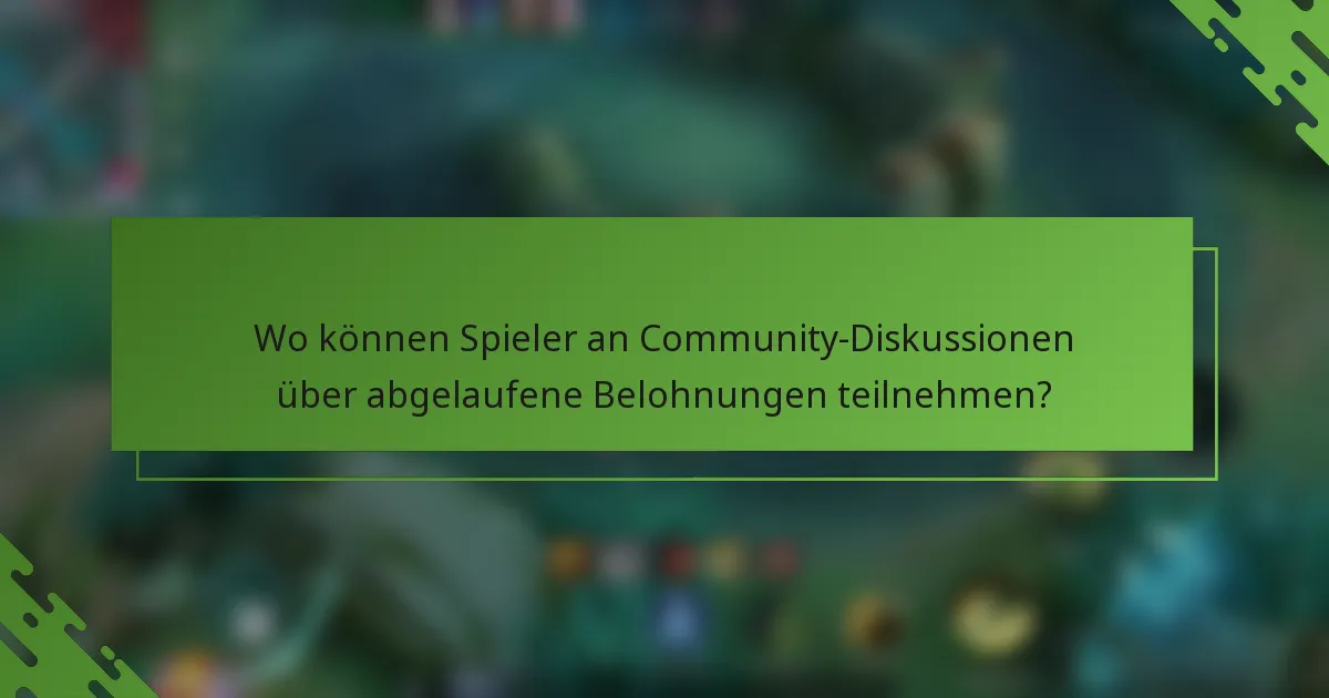 Wo können Spieler an Community-Diskussionen über abgelaufene Belohnungen teilnehmen?